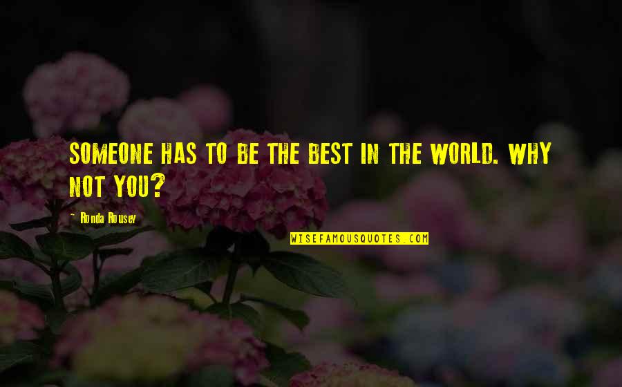 Jered Kenna Quotes By Ronda Rousey: SOMEONE HAS TO BE THE BEST IN THE Jered Kenna Quotes By Ronda Rousey: SOMEONE HAS TO BE THE BEST IN THE