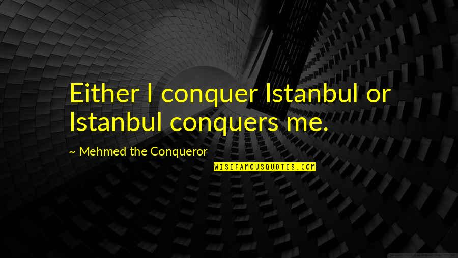 Jereghi Alexandru Quotes By Mehmed The Conqueror: Either I conquer Istanbul or Istanbul conquers me.