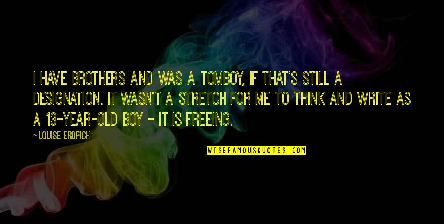 Jereme Ford Quotes By Louise Erdrich: I have brothers and was a tomboy, if