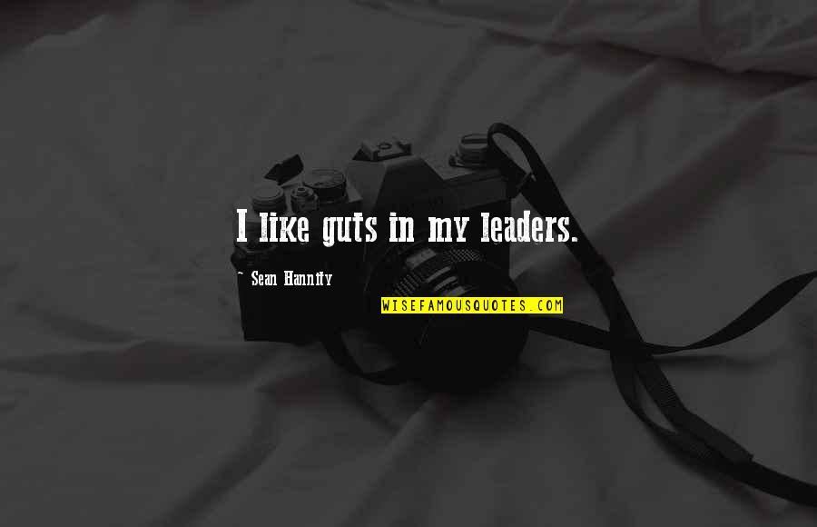 Jeremiah Arkham Quotes By Sean Hannity: I like guts in my leaders. Jeremiah Arkham Quotes By Sean Hannity: I like guts in my leaders.