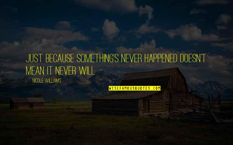 Jeremiah Brown Quotes By Nicole Williams: Just because something's never happened doesn't mean it