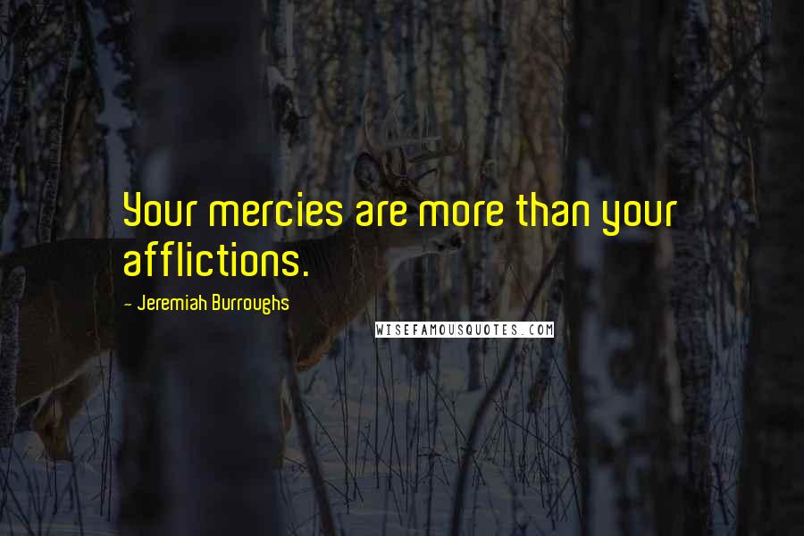 Jeremiah Burroughs quotes: Your mercies are more than your afflictions.