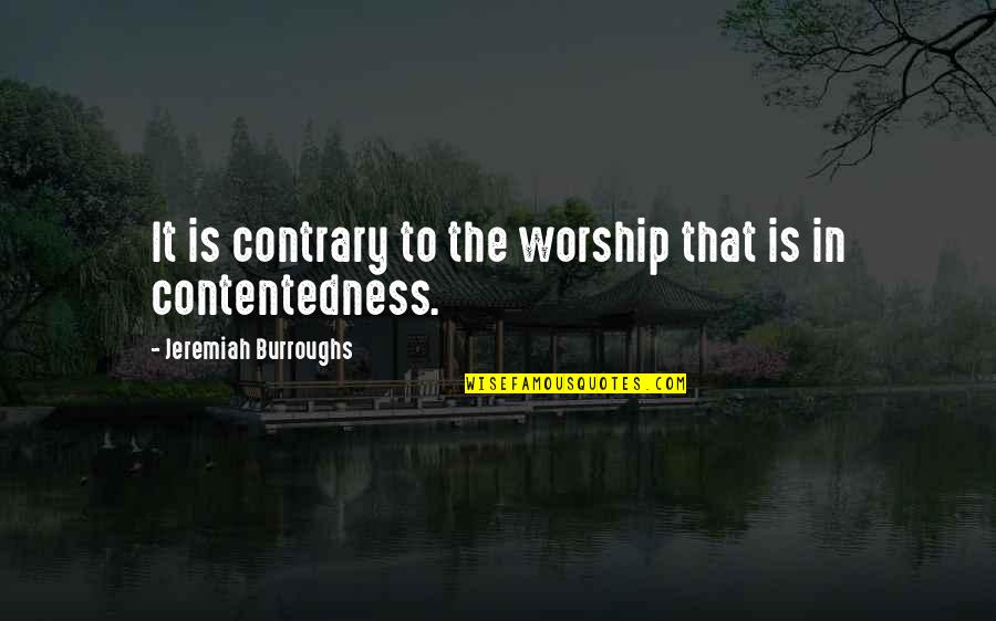 Jeremiah Burroughs Quotes By Jeremiah Burroughs: It is contrary to the worship that is