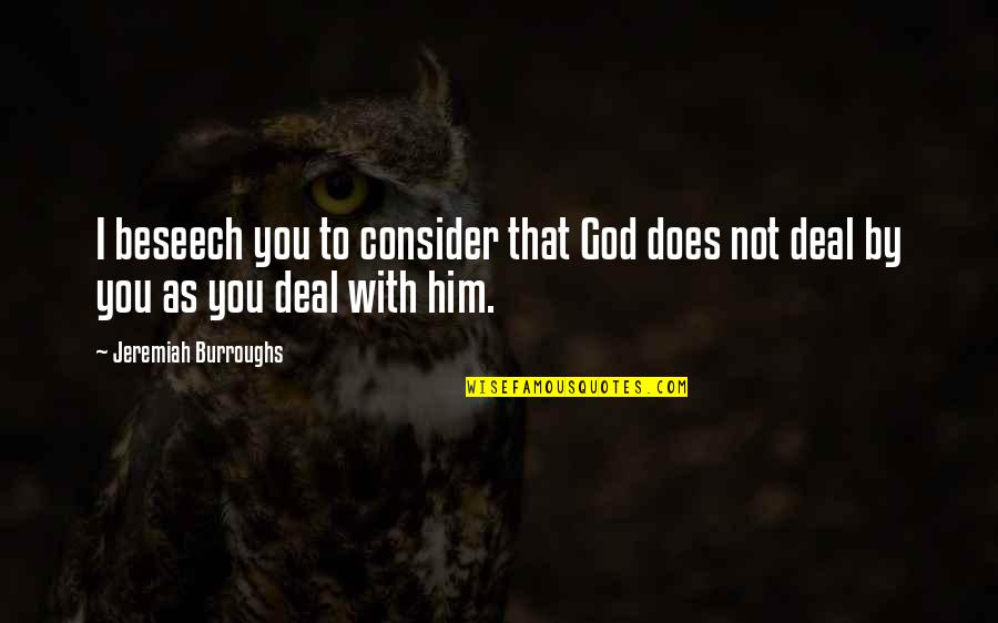 Jeremiah Burroughs Quotes By Jeremiah Burroughs: I beseech you to consider that God does