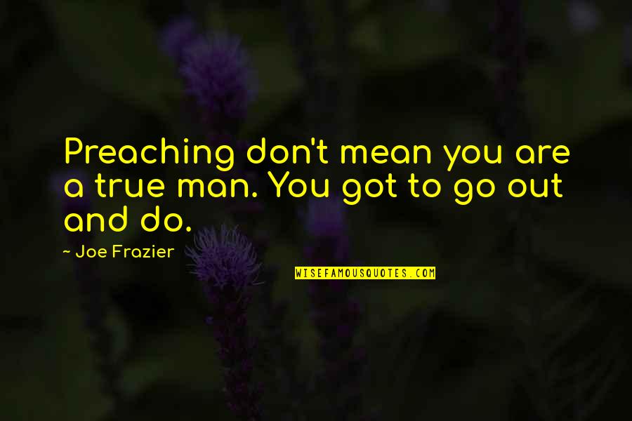 Jeremiah Camara Quotes By Joe Frazier: Preaching don't mean you are a true man.