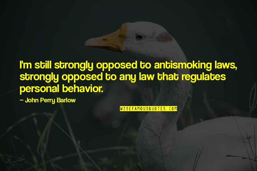 Jeremiah Lloyd Harmon Quotes By John Perry Barlow: I'm still strongly opposed to antismoking laws, strongly