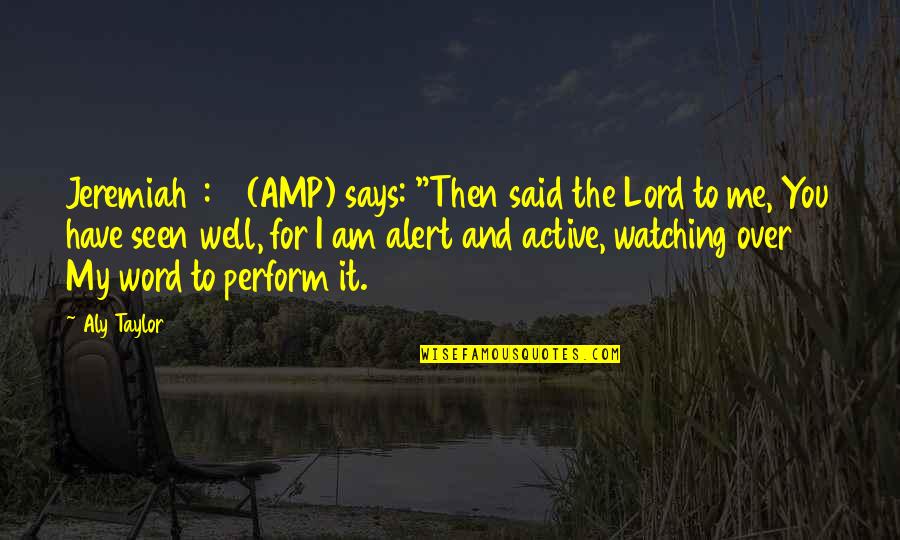 Jeremiah Quotes By Aly Taylor: Jeremiah 1:12 (AMP) says: "Then said the Lord