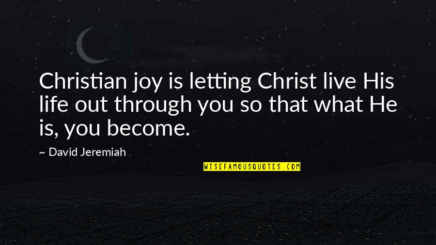 Jeremiah Quotes By David Jeremiah: Christian joy is letting Christ live His life