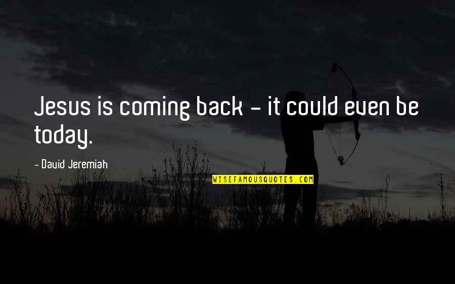Jeremiah Quotes By David Jeremiah: Jesus is coming back - it could even