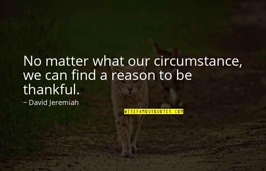 Jeremiah Quotes By David Jeremiah: No matter what our circumstance, we can find
