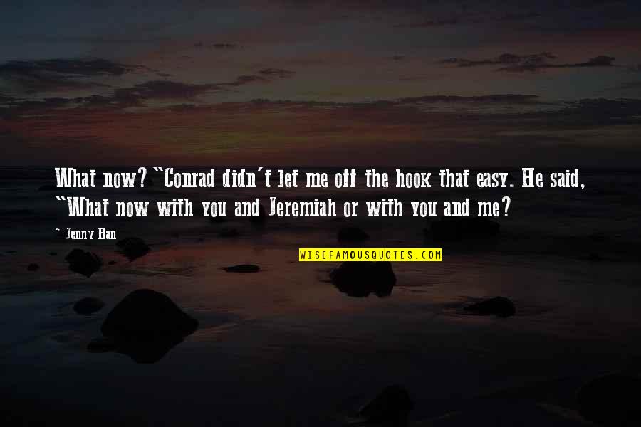 Jeremiah Quotes By Jenny Han: What now?"Conrad didn't let me off the hook