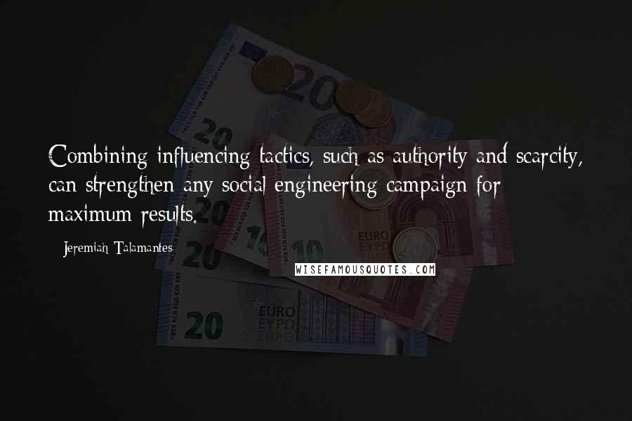 Jeremiah Talamantes quotes: Combining influencing tactics, such as authority and scarcity, can strengthen any social engineering campaign for maximum results.