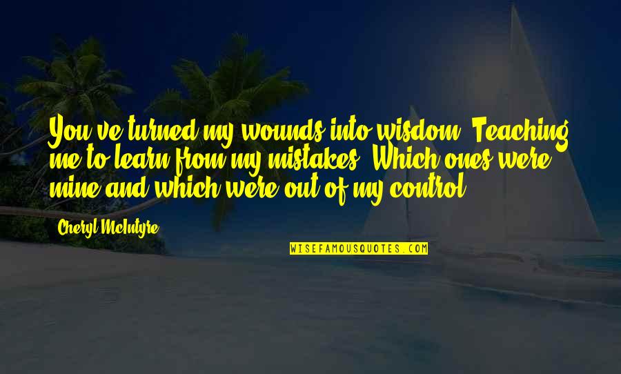 Jeremiahs Ice Quotes By Cheryl McIntyre: You've turned my wounds into wisdom. Teaching me