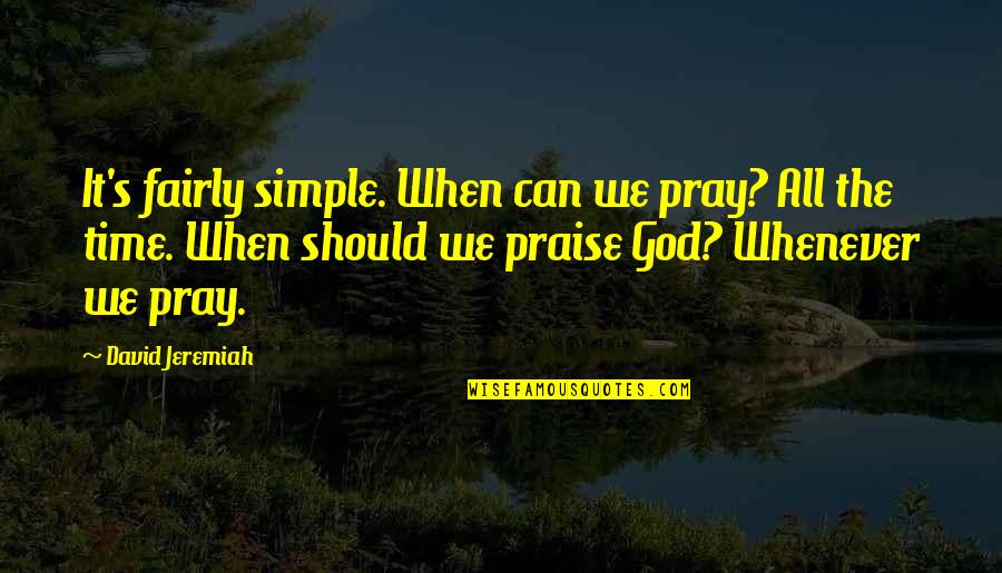 Jeremiah's Quotes By David Jeremiah: It's fairly simple. When can we pray? All Jeremiah's Quotes By David Jeremiah: It's fairly simple. When can we pray? All