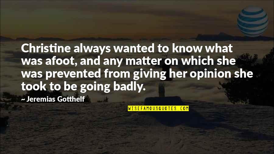 Jeremias Gotthelf Quotes By Jeremias Gotthelf: Christine always wanted to know what was afoot,