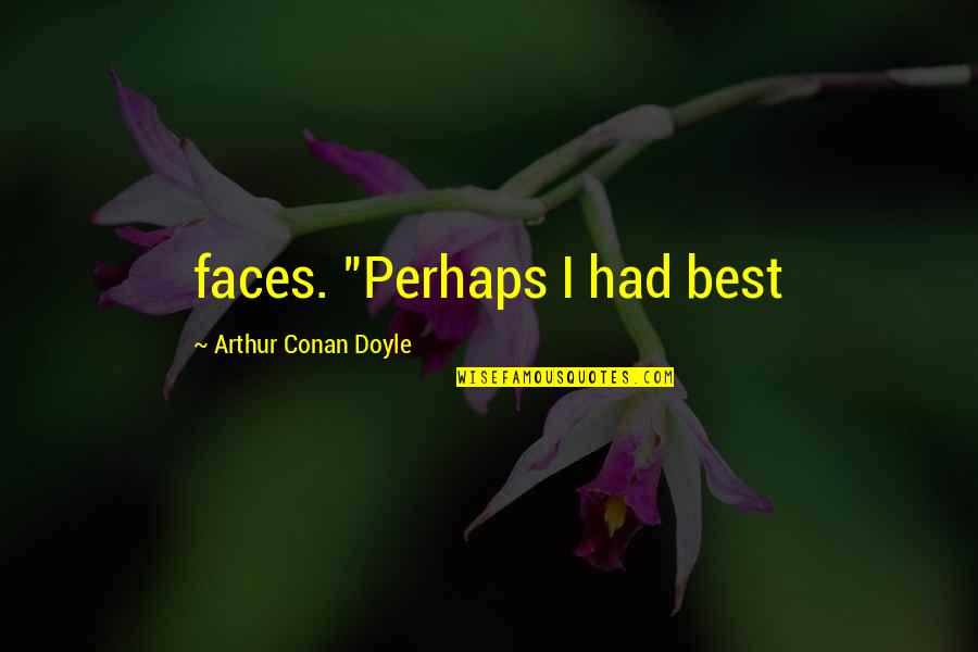 Jeremiasz Gadek Quotes By Arthur Conan Doyle: faces. "Perhaps I had best