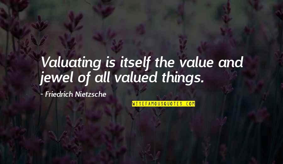 Jeremiasz Gadek Quotes By Friedrich Nietzsche: Valuating is itself the value and jewel of