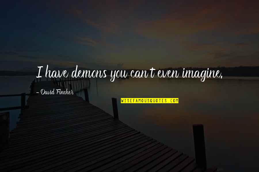 Jeremih Love Quotes By David Fincher: I have demons you can't even imagine. Jeremih Love Quotes By David Fincher: I have demons you can't even imagine.