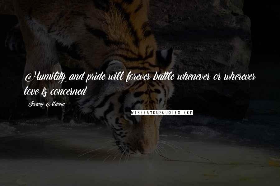 Jeremy Aldana quotes: Humility and pride will forever battle whenever or wherever love is concerned