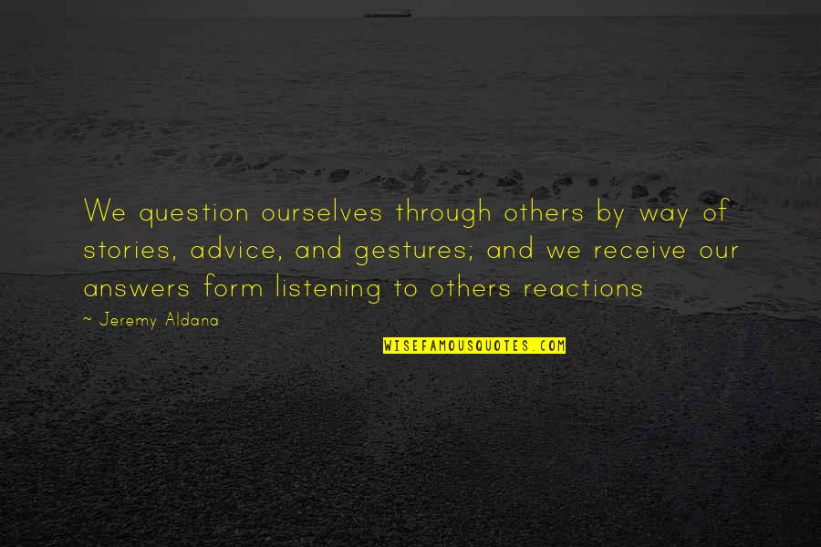 Jeremy Aldana Quotes By Jeremy Aldana: We question ourselves through others by way of