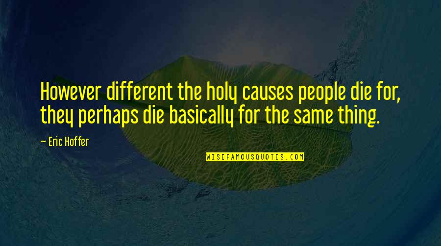 Jeremy Beadle Quotes By Eric Hoffer: However different the holy causes people die for,