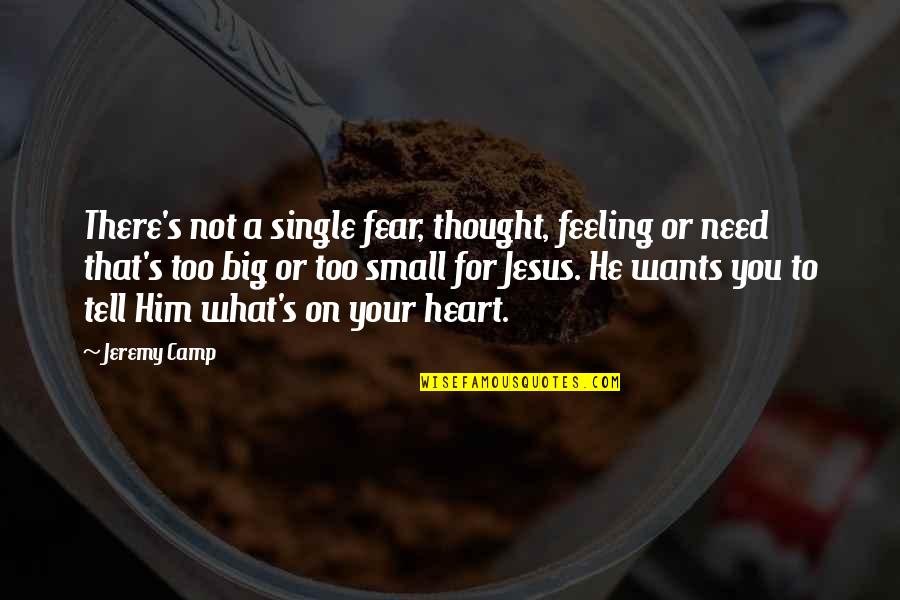 Jeremy Camp's Quotes By Jeremy Camp: There's not a single fear, thought, feeling or