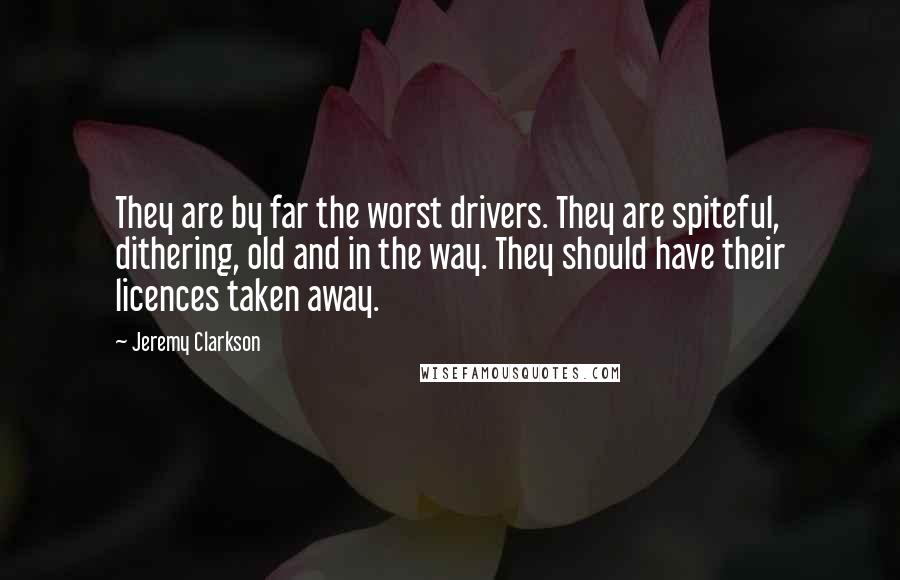 Jeremy Clarkson quotes: They are by far the worst drivers. They are spiteful, dithering, old and in the way. They should have their licences taken away.