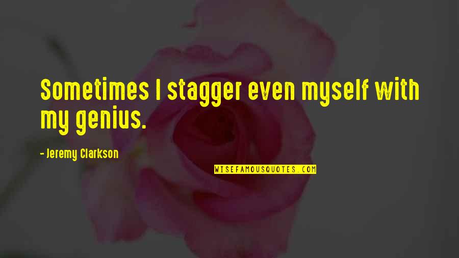 Jeremy Clarkson Quotes By Jeremy Clarkson: Sometimes I stagger even myself with my genius.