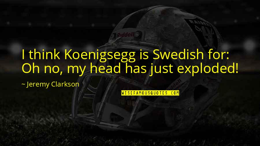 Jeremy Clarkson Quotes By Jeremy Clarkson: I think Koenigsegg is Swedish for: Oh no,
