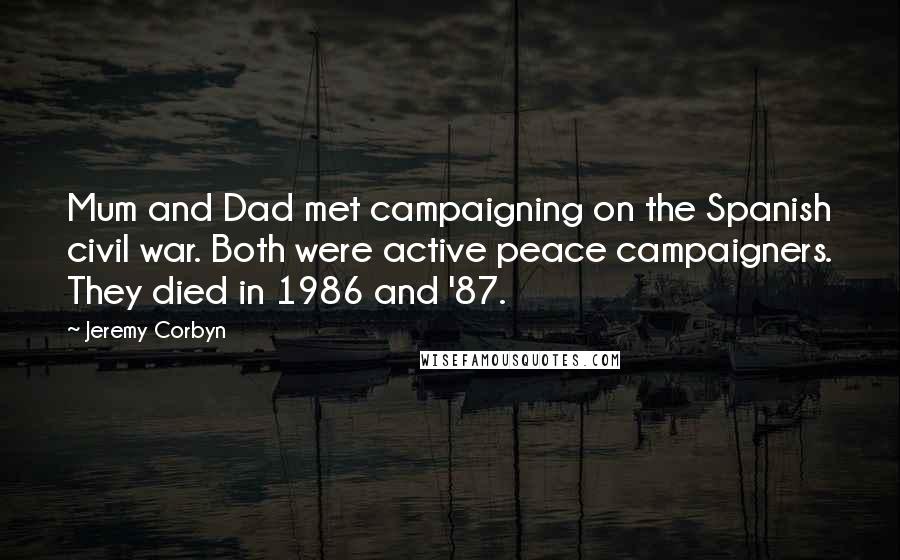 Jeremy Corbyn quotes: Mum and Dad met campaigning on the Spanish civil war. Both were active peace campaigners. They died in 1986 and '87.