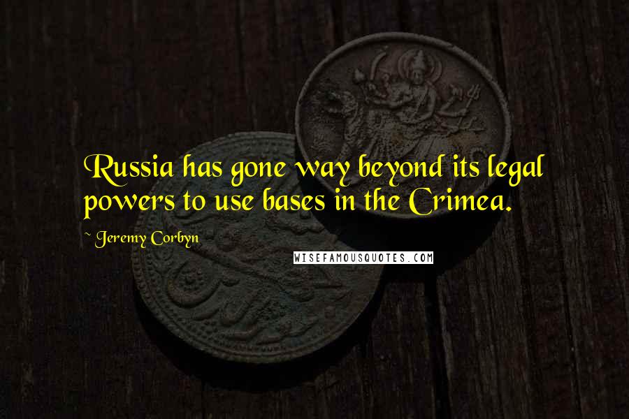 Jeremy Corbyn quotes: Russia has gone way beyond its legal powers to use bases in the Crimea.