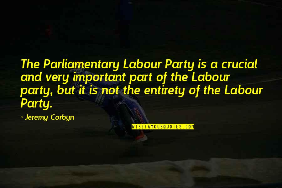 Jeremy Corbyn Quotes By Jeremy Corbyn: The Parliamentary Labour Party is a crucial and