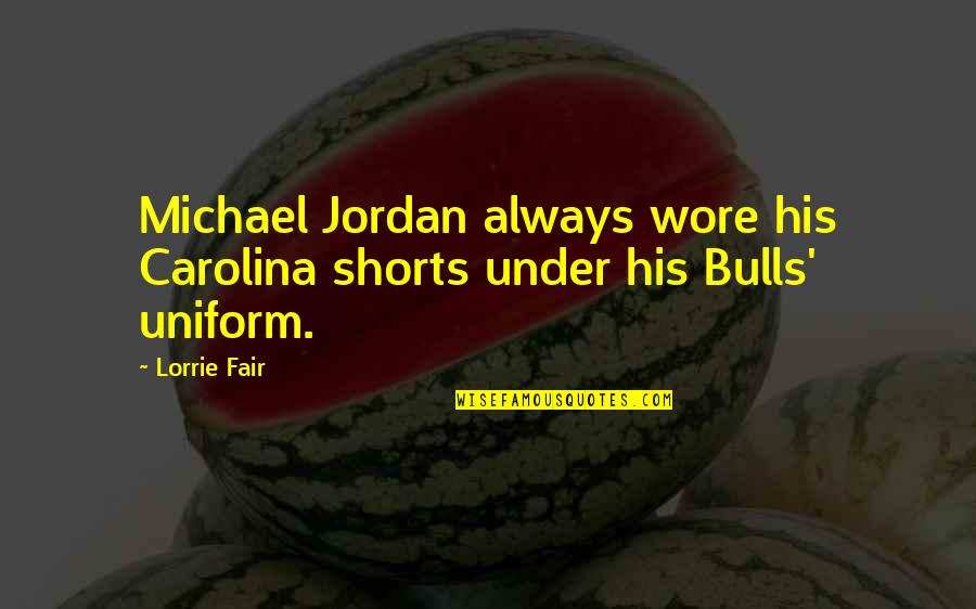 Jeremy Depoyster Quotes By Lorrie Fair: Michael Jordan always wore his Carolina shorts under