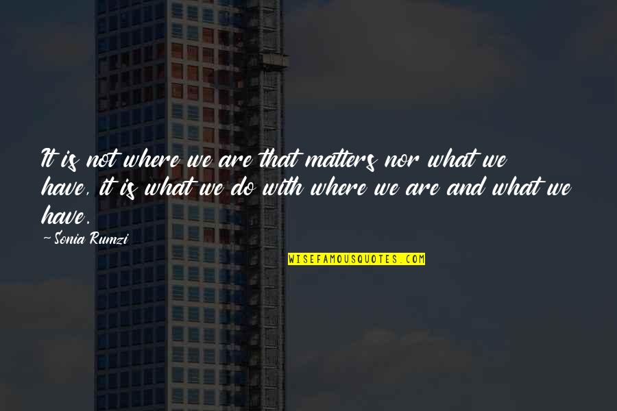 Jeremy Gilbert Quotes By Sonia Rumzi: It is not where we are that matters
