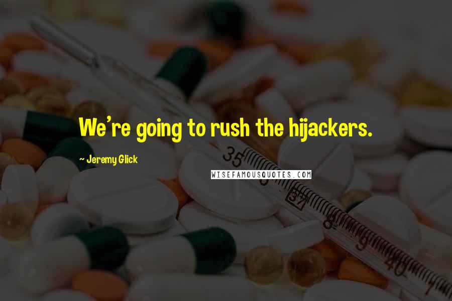 Jeremy Glick quotes: We're going to rush the hijackers.