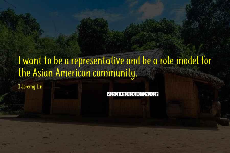 Jeremy Lin quotes: I want to be a representative and be a role model for the Asian American community.