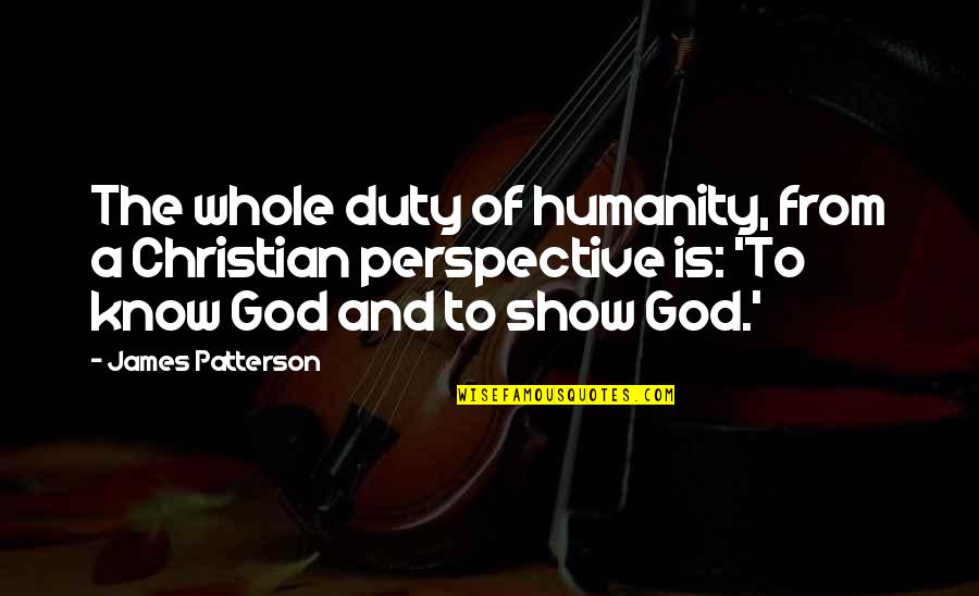 Jeremy Mishlove Quotes By James Patterson: The whole duty of humanity, from a Christian