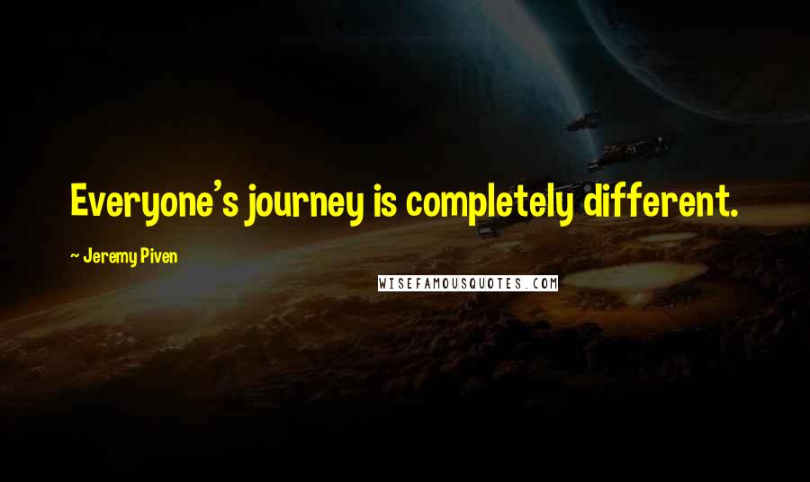 Jeremy Piven quotes: Everyone's journey is completely different.