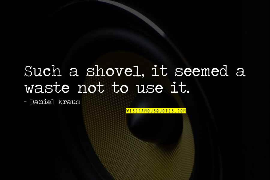 Jeremy Piven The Goods Quotes By Daniel Kraus: Such a shovel, it seemed a waste not