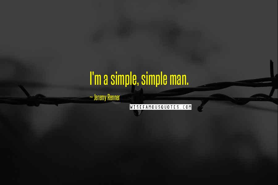 Jeremy Renner quotes: I'm a simple, simple man.
