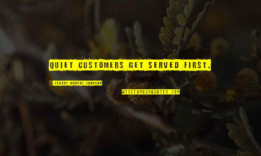 Jeremy Robert Johnson Quotes By Jeremy Robert Johnson: Quiet customers get served first.