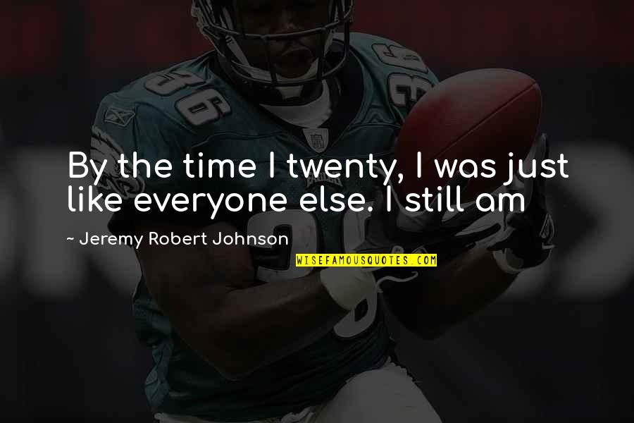 Jeremy Robert Johnson Quotes By Jeremy Robert Johnson: By the time I twenty, I was just