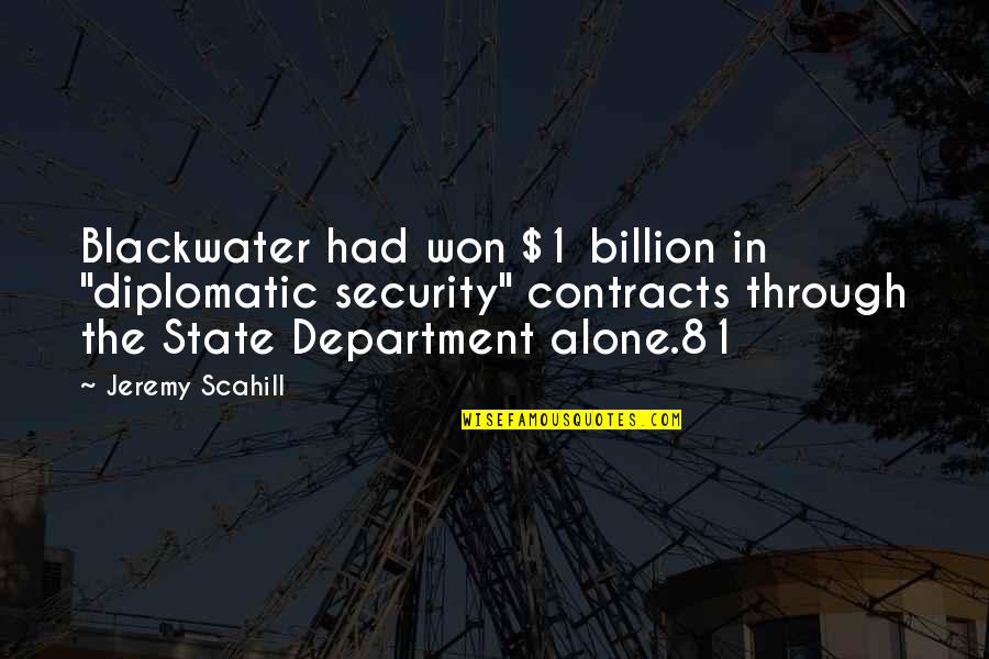 Jeremy Scahill Quotes By Jeremy Scahill: Blackwater had won $1 billion in "diplomatic security"