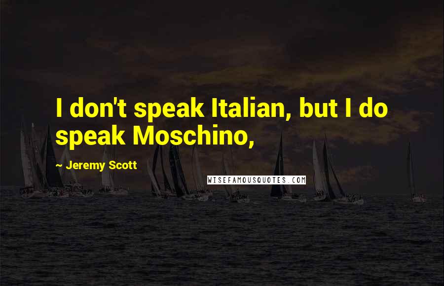 Jeremy Scott quotes: I don't speak Italian, but I do speak Moschino,