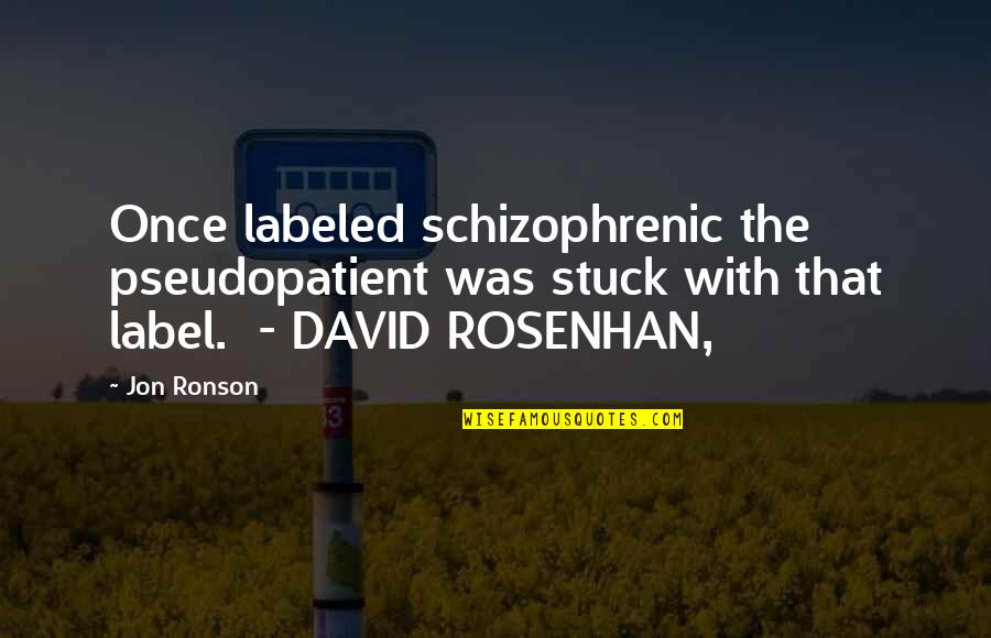 Jeremy Shockey Quotes By Jon Ronson: Once labeled schizophrenic the pseudopatient was stuck with