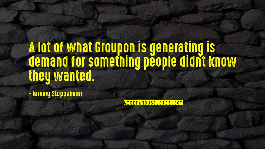 Jeremy Stoppelman Quotes By Jeremy Stoppelman: A lot of what Groupon is generating is