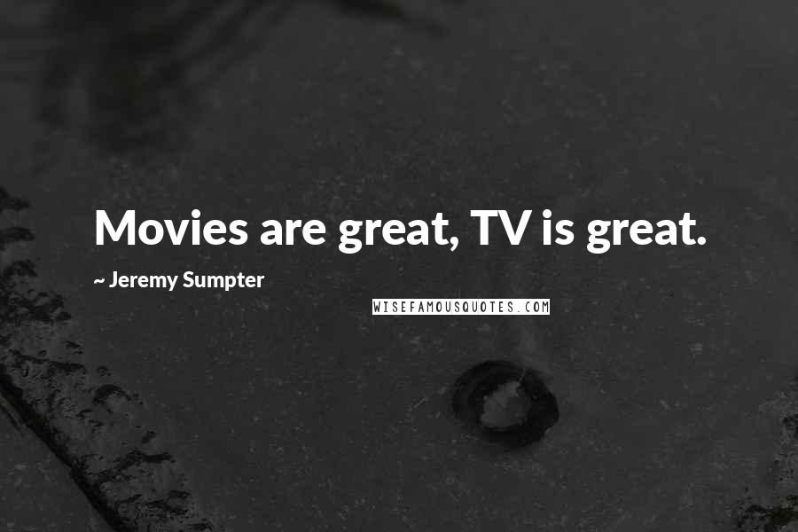 Jeremy Sumpter quotes: Movies are great, TV is great.