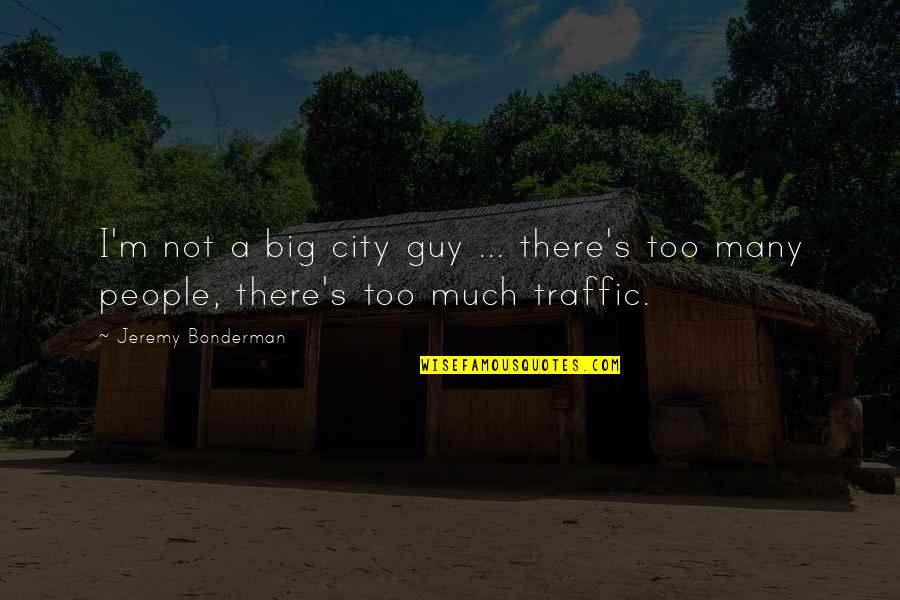 Jeremy's Quotes By Jeremy Bonderman: I'm not a big city guy ... there's
