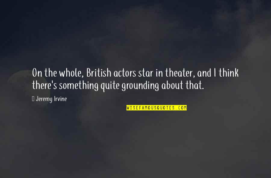 Jeremy's Quotes By Jeremy Irvine: On the whole, British actors star in theater,