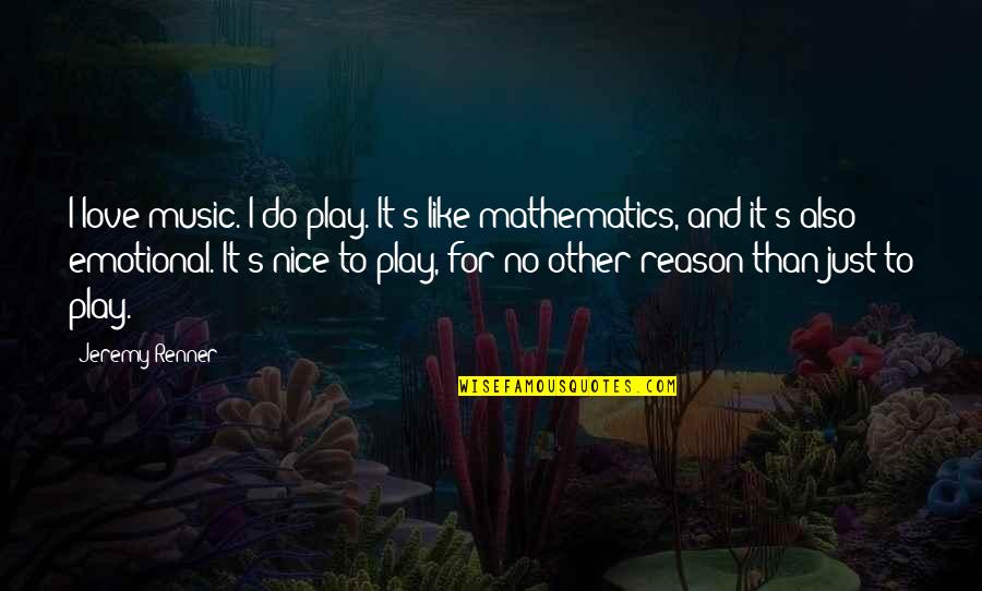 Jeremy's Quotes By Jeremy Renner: I love music. I do play. It's like